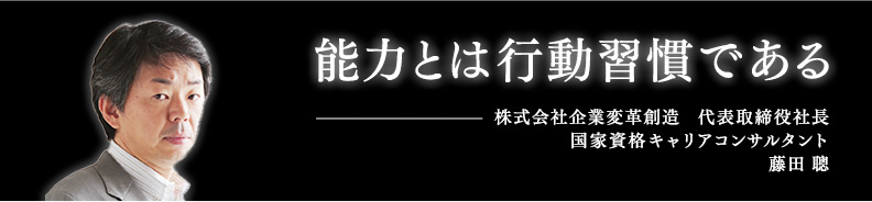 能力とは行動習慣である　株式会社企業変革創造　代表取締役社長　国家資格キャリアコンサルタント　藤田 聰