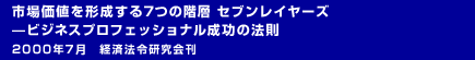 市場価値を形成する7つの階層 セブンレイヤーズ-ビジネスプロフェッショナル成功の法則 2000年7月　経済法令研究会刊